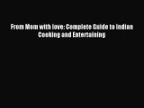 [Download PDF] From Mom with love: Complete Guide to Indian Cooking and Entertaining Read Online