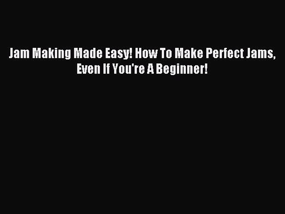 [Download PDF] Jam Making Made Easy! How To Make Perfect Jams Even If You're A Beginner! PDF