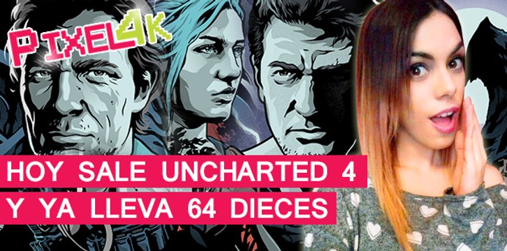 El Píxel 4K: Uncharted 4 sale hoy y lleva 64 dices