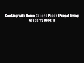 [Download PDF] Cooking with Home Canned Foods (Frugal Living Academy Book 1) Ebook Free