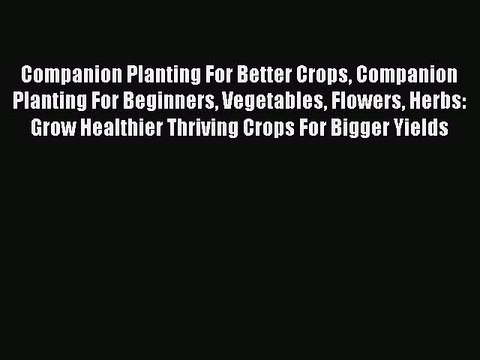 [Download PDF] Companion Planting For Better Crops Companion Planting For Beginners Vegetables