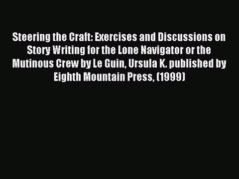 Read Steering the Craft: Exercises and Discussions on Story Writing for the Lone Navigator