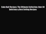 [Read Book] Cake Ball Recipes: The Ultimate Collection: Over 30 Delicious & Best Selling Recipes