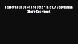 [Read Book] Leprechaun Cake and Other Tales: A Vegetarian Story-Cookbook  EBook