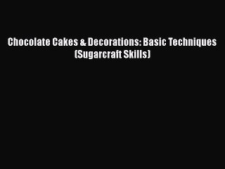 [Read Book] Chocolate Cakes & Decorations: Basic Techniques (Sugarcraft Skills)  EBook