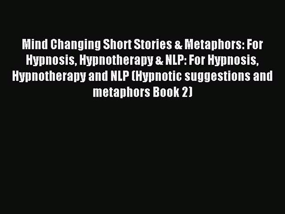 Read Mind Changing Short Stories & Metaphors: For Hypnosis Hypnotherapy & NLP: For Hypnosis
