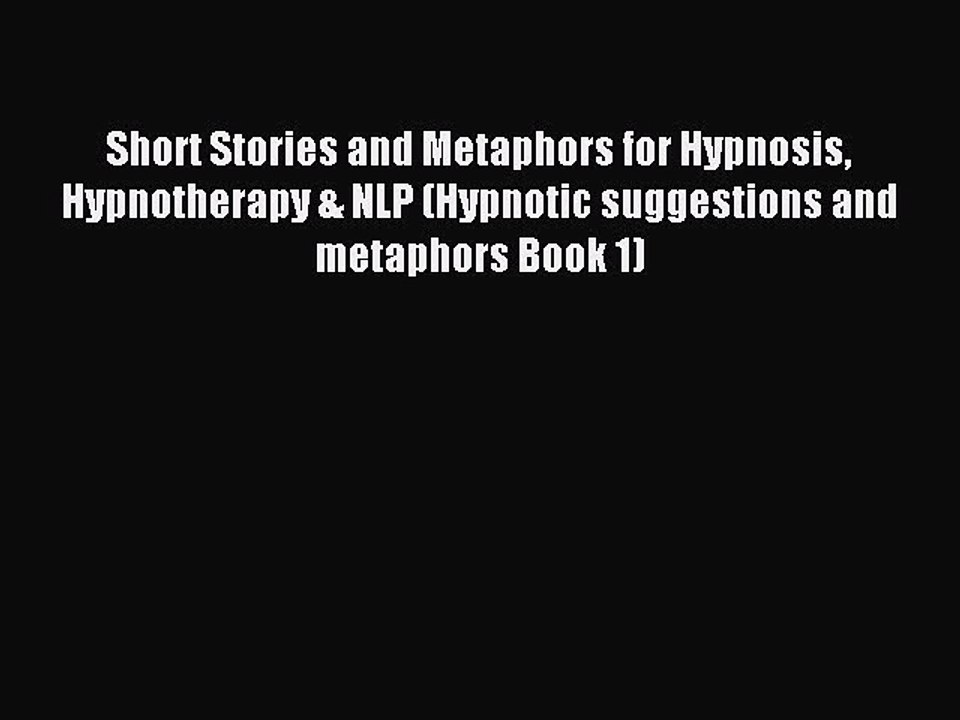 Read Short Stories and Metaphors for Hypnosis Hypnotherapy & NLP (Hypnotic suggestions and