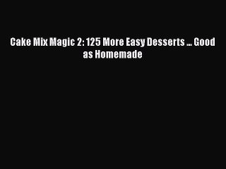 [Read Book] Cake Mix Magic 2: 125 More Easy Desserts ... Good as Homemade  EBook