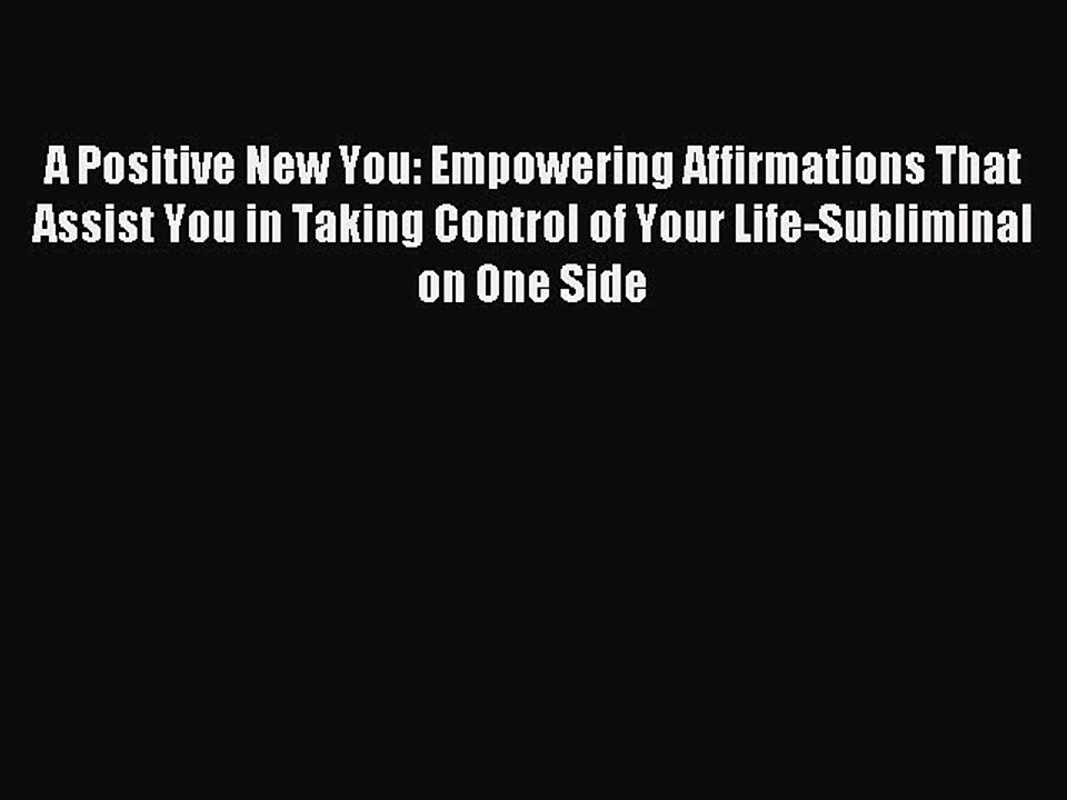 Read A Positive New You: Empowering Affirmations That Assist You in Taking Control of Your
