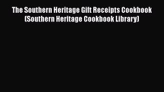 [Read Book] The Southern Heritage Gift Receipts Cookbook (Southern Heritage Cookbook Library)