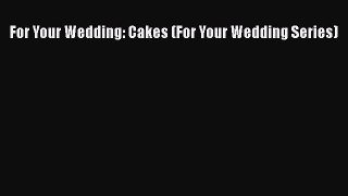 [Read Book] For Your Wedding: Cakes (For Your Wedding Series)  EBook