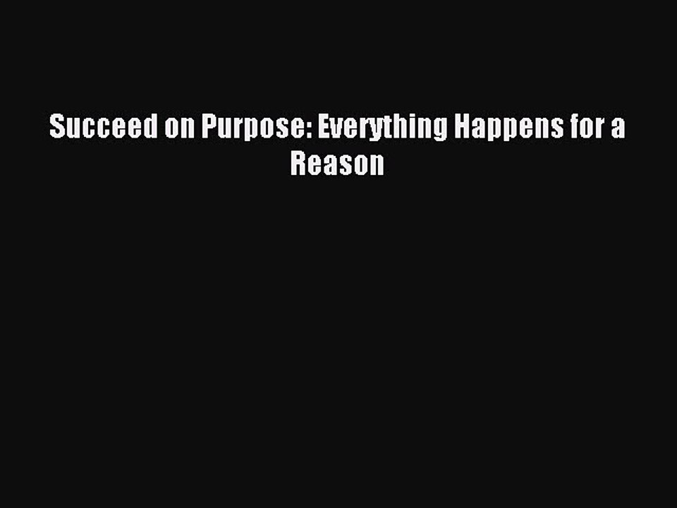 Read Succeed on Purpose: Everything Happens for a Reason Ebook Free