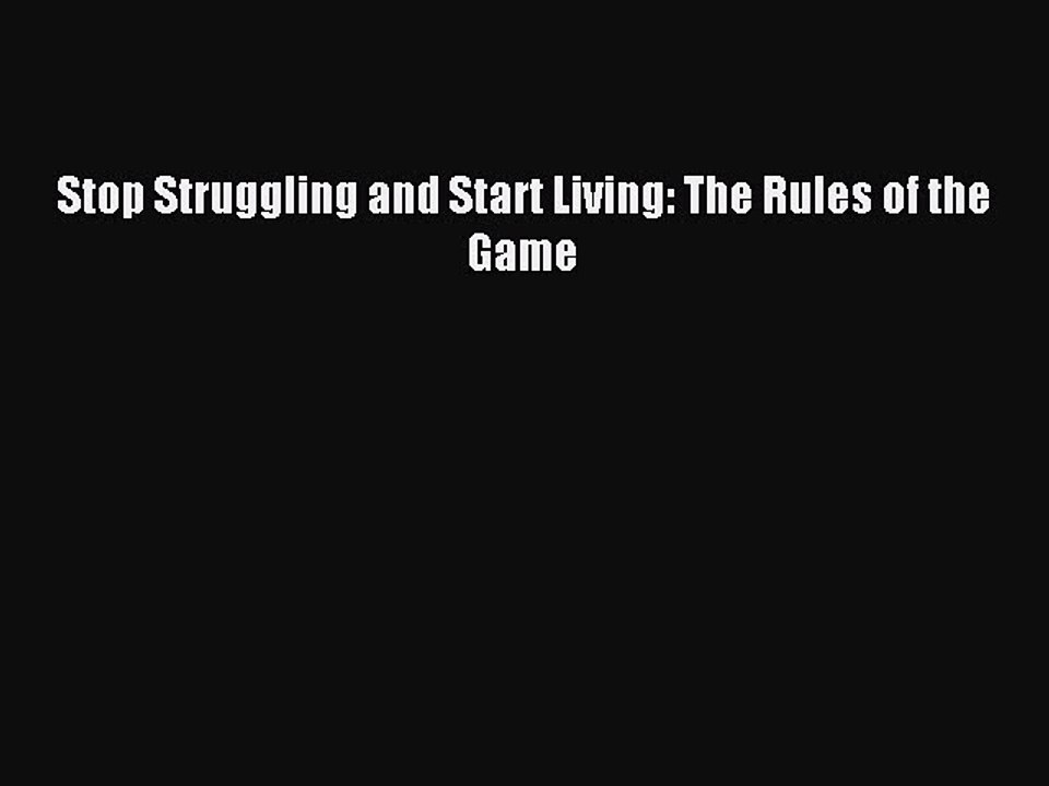 Read Stop Struggling and Start Living: The Rules of the Game Ebook Free