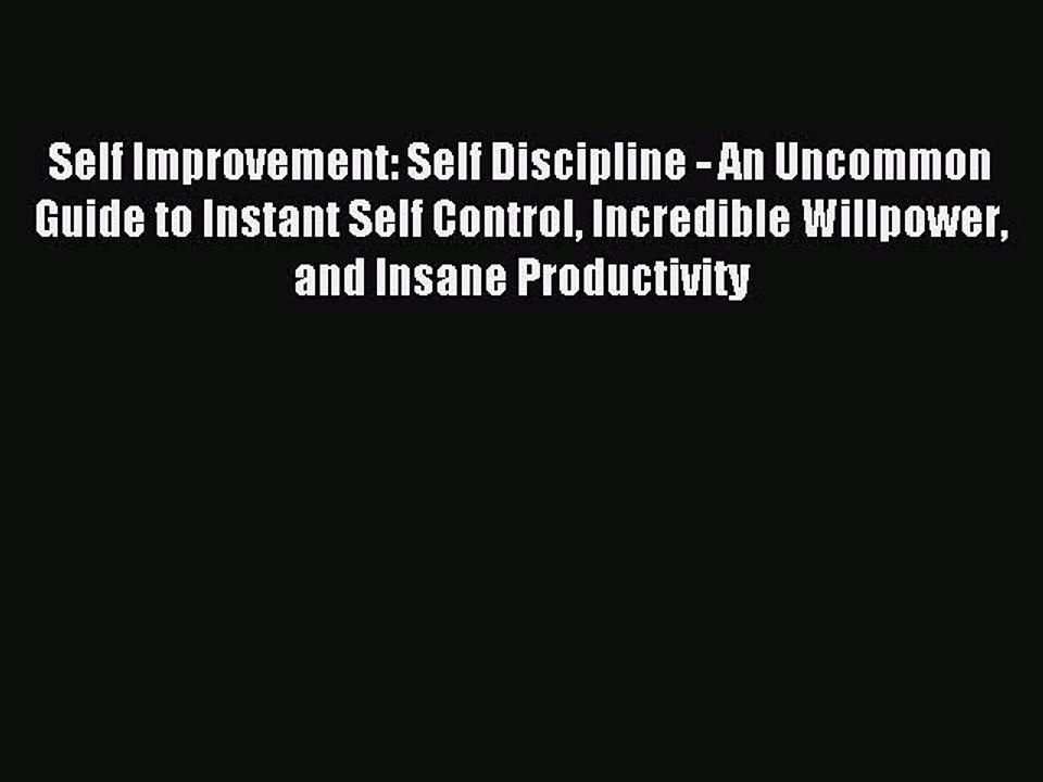 Download Self Improvement: Self Discipline - An Uncommon Guide to Instant Self Control Incredible