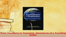 Download  From Turnberry to Tasmania Adventures of a Traveling Golfer Ebook Free