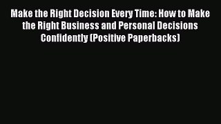 Read Make the Right Decision Every Time: How to Make the Right Business and Personal Decisions