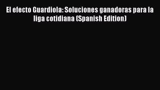 Read El efecto Guardiola: Soluciones ganadoras para la liga cotidiana (Spanish Edition) Ebook