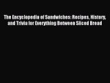 [Download PDF] The Encyclopedia of Sandwiches: Recipes History and Trivia for Everything Between