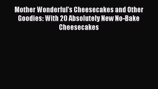 [Read Book] Mother Wonderful's Cheesecakes and Other Goodies: With 20 Absolutely New No-Bake