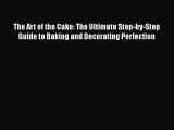 [Read Book] The Art of the Cake: The Ultimate Step-by-Step Guide to Baking and Decorating Perfection