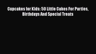 [Read Book] Cupcakes for Kids: 50 Little Cakes For Parties Birthdays And Special Treats Free