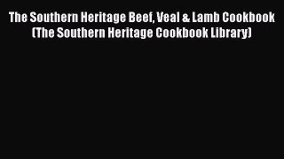 [Read Book] The Southern Heritage Beef Veal & Lamb Cookbook (The Southern Heritage Cookbook
