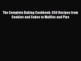 [Read Book] The Complete Baking Cookbook: 350 Recipes from Cookies and Cakes to Muffins and
