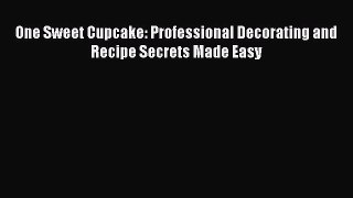 [Read Book] One Sweet Cupcake: Professional Decorating and Recipe Secrets Made Easy  EBook