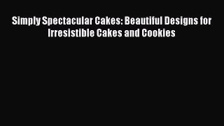 [Read Book] Simply Spectacular Cakes: Beautiful Designs for Irresistible Cakes and Cookies