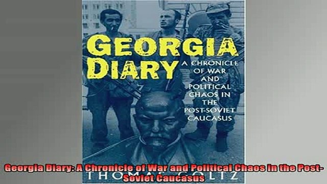Downlaod Full PDF Free Georgia Diary A Chronicle of War and Political Chaos in the PostSoviet Caucasus Free Online