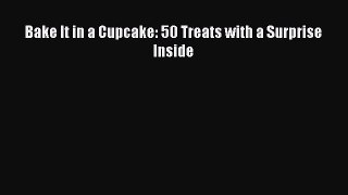 [Read Book] Bake It in a Cupcake: 50 Treats with a Surprise Inside  EBook