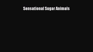 [Read Book] Sensational Sugar Animals  EBook