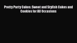 [Read Book] Pretty Party Cakes: Sweet and Stylish Cakes and Cookies for All Occasions  Read