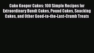 [Read Book] Cake Keeper Cakes: 100 Simple Recipes for Extraordinary Bundt Cakes Pound Cakes