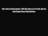 [Read Book] The Juice Generation: 100 Recipes for Fresh Juices and Superfood Smoothies  Read