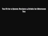 [Read Book] Tea Fit for a Queen: Recipes & Drinks for Afternoon Tea  Read Online