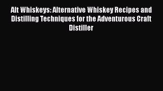 [Read Book] Alt Whiskeys: Alternative Whiskey Recipes and Distilling Techniques for the Adventurous
