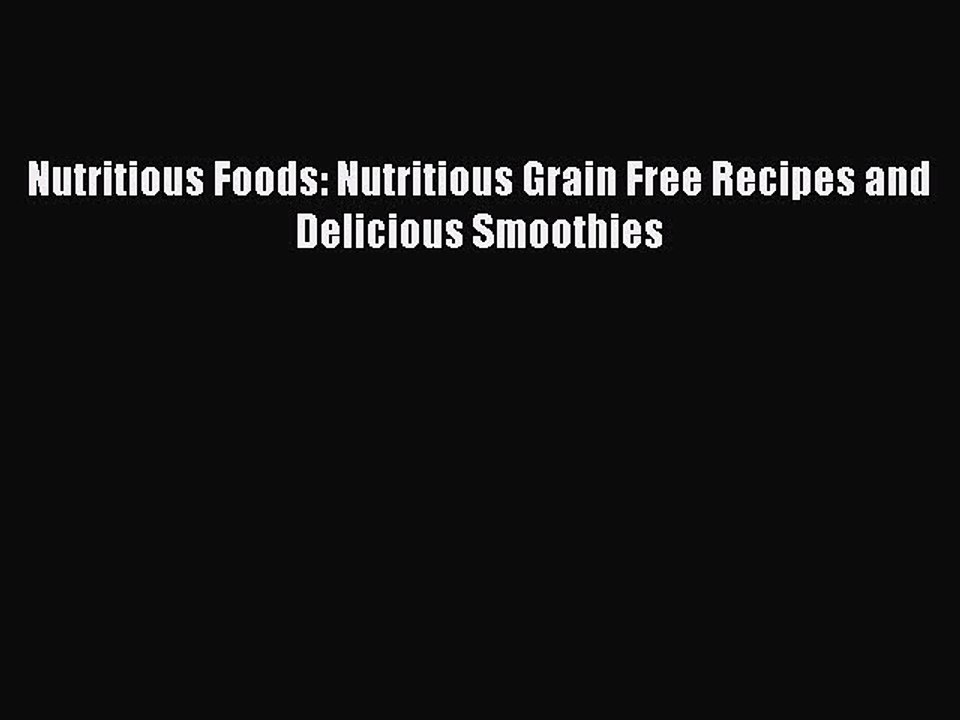 [Read Book] Nutritious Foods: Nutritious Grain Free Recipes and Delicious Smoothies  EBook