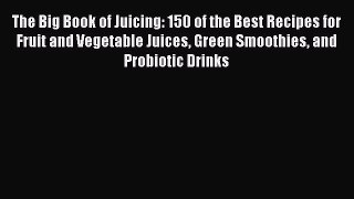 [Read Book] The Big Book of Juicing: 150 of the Best Recipes for Fruit and Vegetable Juices