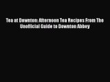 [Read Book] Tea at Downton: Afternoon Tea Recipes From The Unofficial Guide to Downton Abbey