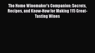 [Read Book] The Home Winemaker's Companion: Secrets Recipes and Know-How for Making 115 Great-Tasting
