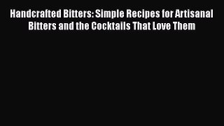 [Read Book] Handcrafted Bitters: Simple Recipes for Artisanal Bitters and the Cocktails That