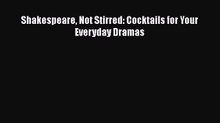 [Read Book] Shakespeare Not Stirred: Cocktails for Your Everyday Dramas  EBook