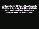[Read Book] Fruit Infused Water: 80 Vitamin Water Recipes for  Weight Loss Health and Detox