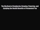[Read Book] The Big Book of Kombucha: Brewing Flavoring and Enjoying the Health Benefits of