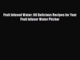 [Read Book] Fruit Infused Water: 98 Delicious Recipes for Your Fruit Infuser Water Pitcher