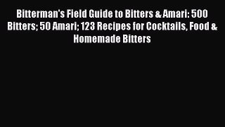 [Read Book] Bitterman's Field Guide to Bitters & Amari: 500 Bitters 50 Amari 123 Recipes for