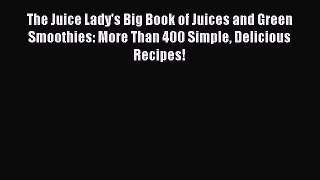 [Read Book] The Juice Lady's Big Book of Juices and Green Smoothies: More Than 400 Simple Delicious