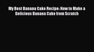 [Read Book] My Best Banana Cake Recipe: How to Make a Delicious Banana Cake from Scratch  EBook