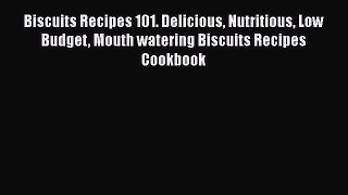 [Read Book] Biscuits Recipes 101. Delicious Nutritious Low Budget Mouth watering Biscuits Recipes